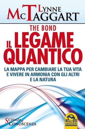 Il legame quantico. The Bond. La mappa per cambiare la tua vita e vivere in armonia con gli altri e la natura - Lynne McTaggart - Libro Gruppo Editoriale Macro 2014, Scienza e conoscenza | Libraccio.it