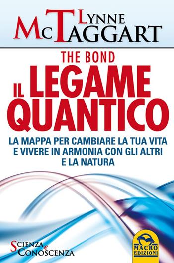 Il legame quantico. The Bond. La mappa per cambiare la tua vita e vivere in armonia con gli altri e la natura - Lynne McTaggart - Libro Macro Edizioni 2014, Scienza e conoscenza | Libraccio.it