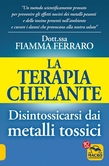 La terapia Chelante. Disintossicarsi dai metalli tossici - Fiamma Ferraro - Libro Gruppo Editoriale Macro 2014, La biblioteca del benessere | Libraccio.it