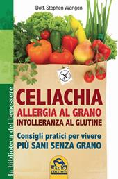 Celiachia, allergia al grano, intolleranza al glutine. Consigli pratici per vivere più sani senza grano