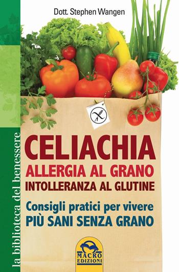 Celiachia, allergia al grano, intolleranza al glutine. Consigli pratici per vivere più sani senza grano - Stephen Wangen - Libro Gruppo Editoriale Macro 2014, La biblioteca del benessere | Libraccio.it