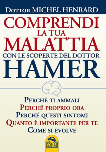 Comprendi la tua malattia con le scoperte del dottor Hamer - Michel Henrard - Libro Gruppo Editoriale Macro 2015, Medicina psicobiologica | Libraccio.it