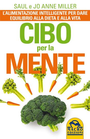 Cibo per la mente. L'alimentazione intelligente per dare equilibrio alla dieta e alla vita - Saul Miller, Jo A. Miller - Libro Gruppo Editoriale Macro 2014 | Libraccio.it