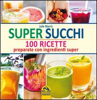 Super succhi. 100 ricette preparate con ingredienti super - Julie Morris - Libro Gruppo Editoriale Macro 2014, L' arte di cucinare | Libraccio.it