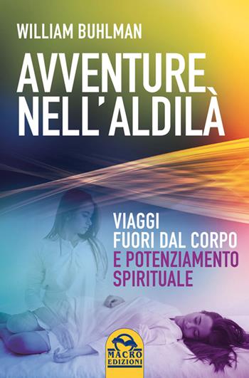 Avventure nell'aldilà. Viaggi fuori dal corpo e potenziamento spirituale - William Buhlman - Libro Gruppo Editoriale Macro 2014, Sesto senso | Libraccio.it
