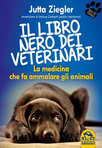 Il libro nero dei veterinari. La medicina che fa ammalare gli animali - Jutta Ziegler - Libro Gruppo Editoriale Macro 2015, Qua la zampa | Libraccio.it