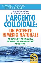 L' argento colloidale. Un potente rimedio naturale. Antibatterico, antimicotico, antivirale, antinfiammatorio, antibiotico