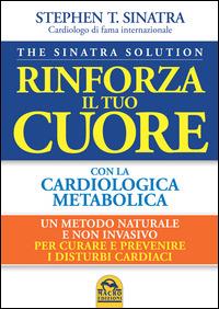 Rinforza il tuo cuore con la cardiologica metabolica - Stephen T. Sinatra - Libro Macro Edizioni 2014, La biblioteca del benessere | Libraccio.it