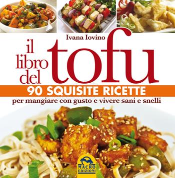 Il libro del tofu. 90 squisite ricette per mangiare con gusto e vivere sani e snelli - Ivana Iovino - Libro Macro Edizioni 2015, L'arte di cucinare | Libraccio.it