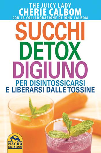 Detox completo con succhi freschi. Liberati dalle tossine - Cherie Calbom, John Calbom - Libro Macro Edizioni 2015 | Libraccio.it
