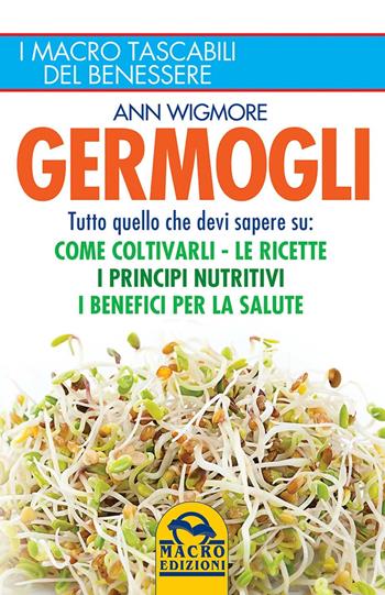 Germogli. Come coltivarli. Ricette, proprietà e benefici - Ann Wigmore - Libro Gruppo Editoriale Macro 2015, I Macro tascabili del benessere | Libraccio.it