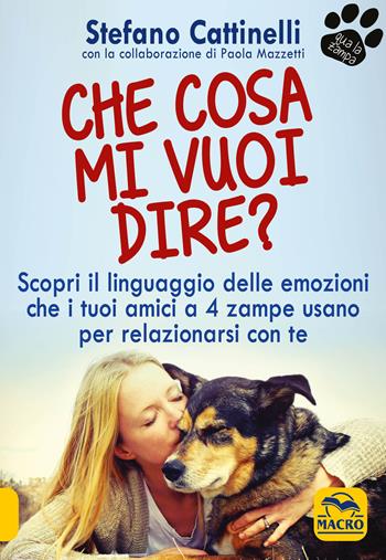 Che cosa mi vuoi dire? Scopri il linguaggio delle emozioni che i tuoi amici a 4 zampe usano per relazionarsi con te - Stefano Cattinelli - Libro Macro Edizioni 2019, Qua la zampa | Libraccio.it