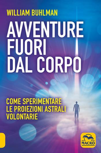 Avventure fuori dal corpo. Come sperimentare le proiezioni astrali volontarie - William Buhlman - Libro Gruppo Editoriale Macro 2015, Sesto senso | Libraccio.it