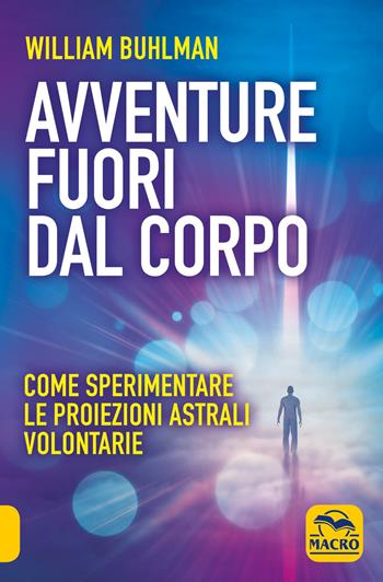 Avventure fuori dal corpo. Come sperimentare le proiezioni astrali volontarie - William Buhlman - Libro Macro Edizioni 2015, Sesto senso | Libraccio.it