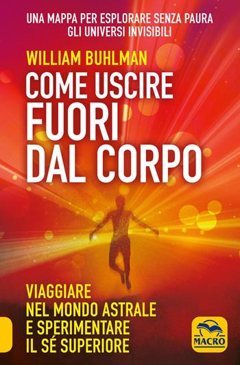 Come uscire fuori dal corpo. Viaggiare nel mondo astrale e sperimentare il sé superiore - William Buhlman - Libro Macro Edizioni 2015, Sesto senso | Libraccio.it