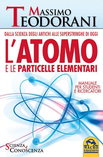 L' atomo e le particelle elementari. Dalla scienza degli antichi alle superstringhe di oggi - Massimo Teodorani - Libro Macro Edizioni 2015, Scienza e conoscenza | Libraccio.it