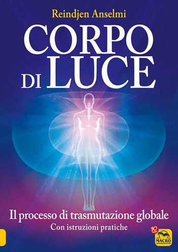 Corpo di luce - Reindjen Anselmi - Libro Gruppo Editoriale Macro 2015, Nuova saggezza | Libraccio.it