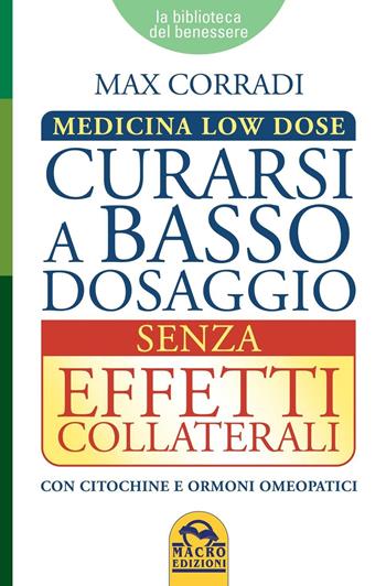 Curarsi a basso dosaggio senza effetti collaterali. Medicina low dose - Max Corradi - Libro Gruppo Editoriale Macro 2016, La biblioteca del benessere | Libraccio.it