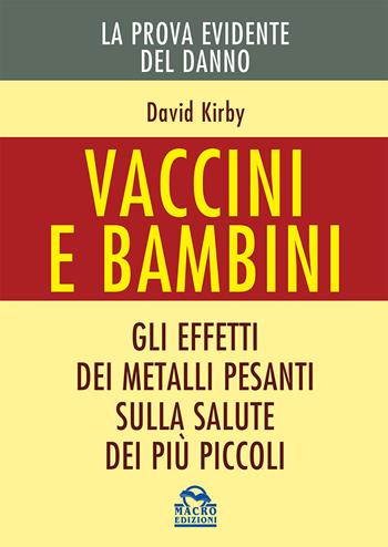 Vaccini e bambini. Gli effetti dei metalli pesanti sulla salute dei più piccoli - David Kirby - Libro Gruppo Editoriale Macro 2015, Ciò che i dottori non dicono | Libraccio.it