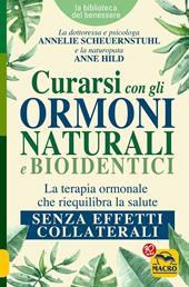 Curarsi con gli ormoni naturali e bioidentici. La terapia ormonale che riequilibra la salute senza effetti collaterali