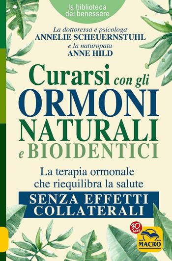 Curarsi con gli ormoni naturali e bioidentici. La terapia ormonale che riequilibra la salute senza effetti collaterali - Annelie Scheuernstuhl, Anne Hild - Libro Macro Edizioni 2016, La biblioteca del benessere | Libraccio.it