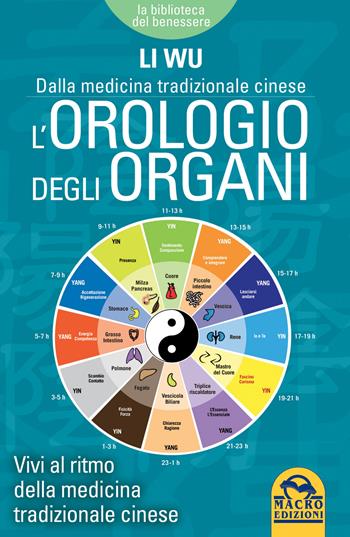 L'orologio degli organi. Vivi al ritmo della medicina tradizionale cinese - Li Wu - Libro Gruppo Editoriale Macro 2016, La biblioteca del benessere | Libraccio.it