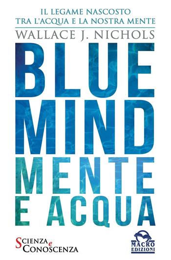 Blue Mind. Mente e acqua - Wallace J. Nichols - Libro Gruppo Editoriale Macro 2016, Scienza e conoscenza | Libraccio.it
