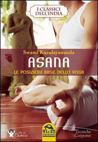 Asana. Le posizioni base dello yoga - Swami Kuvalayananda - Libro Gruppo Editoriale Macro 2015, Terapie corporee | Libraccio.it