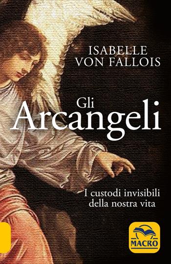 Gli arcangeli. I custodi invisibili della nostra vita - Isabelle von Fallois - Libro Macro Edizioni 2015, Nuova saggezza | Libraccio.it