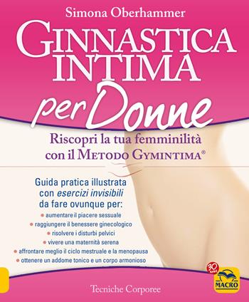 Ginnastica intima per donne. Riscopri la tua femminilità con il metodo Gymintima® - Simona Oberhammer - Libro Gruppo Editoriale Macro 2015, Terapie corporee | Libraccio.it