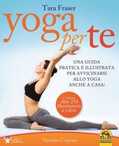 Yoga per te. Una guida pratica e illustrata per avvicinarsi allo yoga anche a casa!