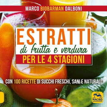 Estratti di frutta e verdura per le 4 stagioni - Marco Dalboni - Libro Macro Edizioni 2016, Cucinare naturalMente... per la salute | Libraccio.it