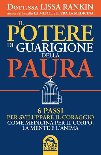 Il potere di guarigione della paura. 6 passi per sviluppare il coraggio come medicina per il corpo, la mente e l'anima - Lissa Rankin - Libro Macro Edizioni 2016, Medicina psicobiologica | Libraccio.it