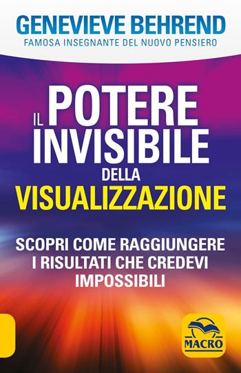 Il potere invisibile della visualizzazione - Genevieve Behrend - Libro Macro Edizioni 2015, La scienza della mente | Libraccio.it