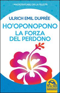 Ho'Oponopono. La forza del perdono - Ulrich Emil Duprée - Libro Gruppo Editoriale Macro 2015, I Macro tascabili della felicità | Libraccio.it