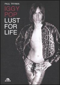 Iggy Pop. Lust for life - Paul Trynka - Libro Arcana 2008, Arcana musica | Libraccio.it