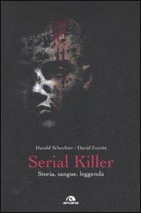 Serial killer. Storia, sangue, leggenda - Harold Schechter, David Everitt - Libro Arcana 2008, Saggi | Libraccio.it