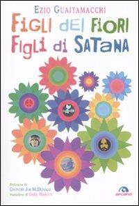 Figli dei fiori, figli di Satana. Racconti e visioni dell'estate del 1969 - Ezio Guaitamacchi - Libro Arcana 2009 | Libraccio.it