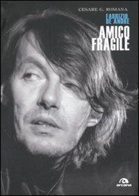 Amico fragile. Fabrizio De André - Cesare G. Romana - Libro Arcana 2009 | Libraccio.it