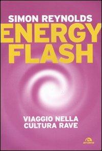 Energy flash. Viaggio nella cultura rave - Simon Reynolds - Libro Arcana 2010, Musica | Libraccio.it