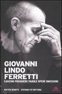 Giovanni Lindo Ferretti. Canzoni, preghiere, parole, opere, omissioni - Stefano Bottura, Matteo Remitti - Libro Arcana 2010 | Libraccio.it