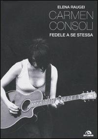 Carmen Consoli. Fedele a se stessa - Elena Raugei - Libro Arcana 2010 | Libraccio.it