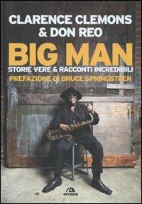Big Man. Storie vere & racconti incredibili - Clarence Clemons, Don Reo - Libro Arcana 2010, Arcana musica | Libraccio.it