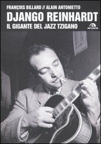 Django Reinhardt. Il gigante del jazz tzigano - Alain Antonietto, François Billard - Libro Arcana 2010, Arcana musica | Libraccio.it