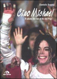 Ciao Michael. Il saluto dei fan al re del pop - Daniele Boerci - Libro Arcana 2010, Musica | Libraccio.it