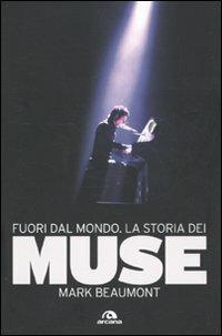 Fuori dal mondo. La storia dei Muse - Mark Beaumont - Libro Arcana 2010, Musica | Libraccio.it