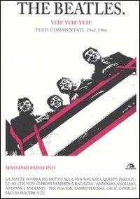 The Beatles. Yeh! Yeh! Yeh! Testi commentati. 1962-1966 - Massimo Padalino - Libro Arcana 2010, Testi | Libraccio.it