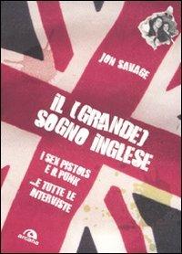 Il (grande) sogno inglese. I Sex Pistols e il Punk...E tutte le interviste - Jon Savage - Libro Arcana 2010, Musica | Libraccio.it