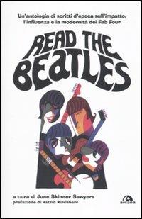 Read the Beatles. Un'antologia di scritti d'epoca sull'impatto, l'influenza e la modernità dei Fab Four  - Libro Arcana 2010, Musica | Libraccio.it
