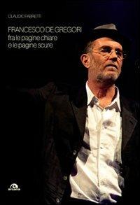 Francesco De Gregori. Fra le pagine chiare e le pagine scure - Claudio Fabretti - Libro Arcana 2010, Arcana Songbook | Libraccio.it
